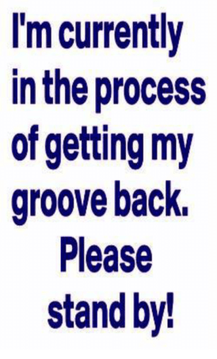 im-currently-in-the-process-of-getting-my-groove-back-20395966