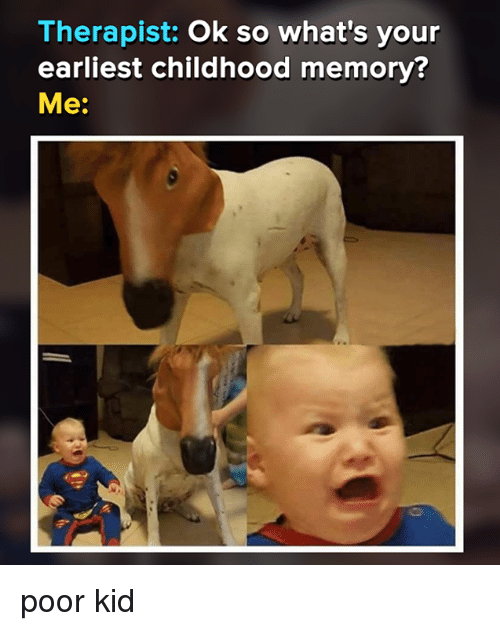 therapist-ok-so-whats-your-earliest-childhood-memory-me-poor-10641224