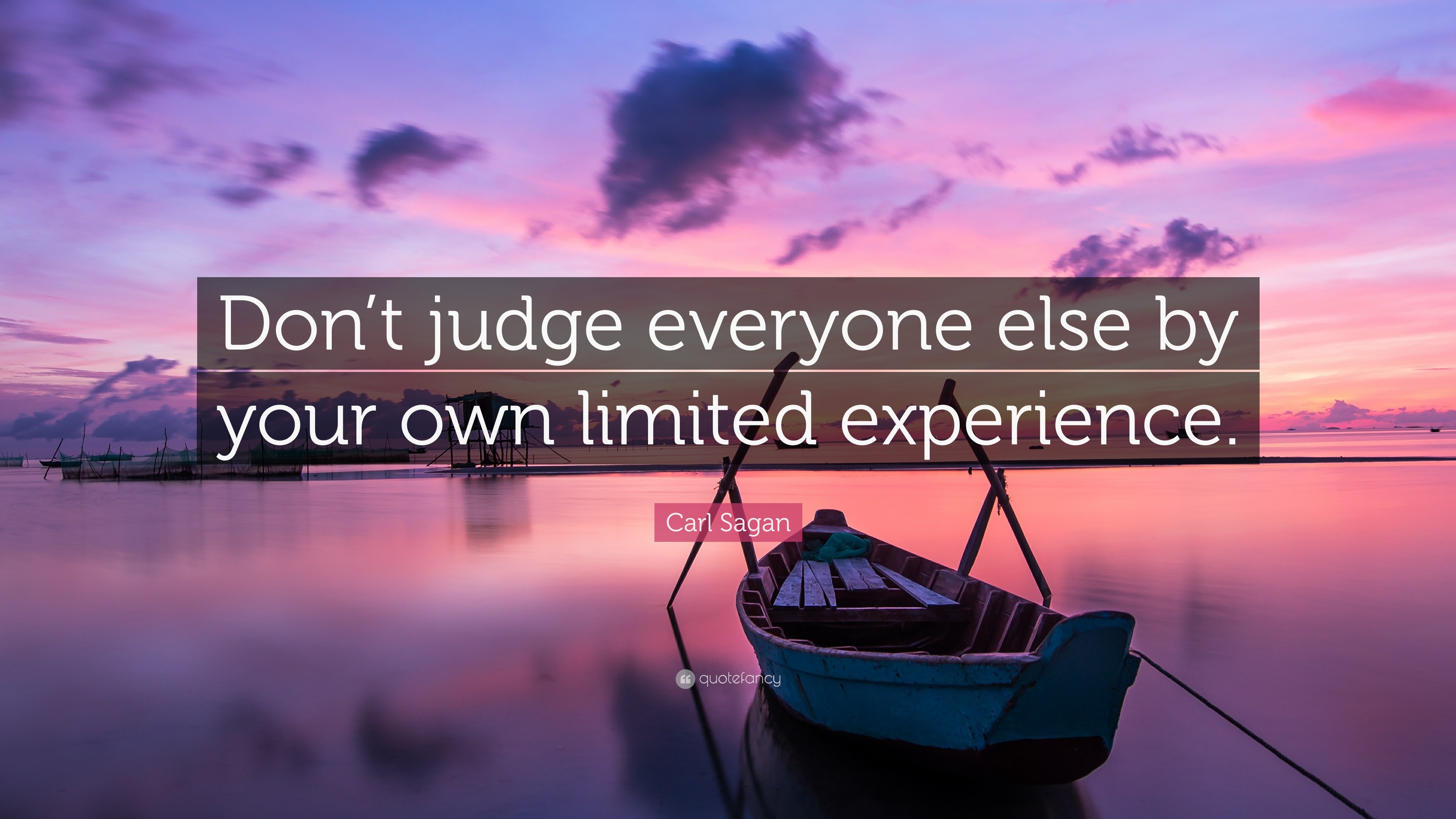 1745209-Carl-Sagan-Quote-Don-t-judge-everyone-else-by-your-own-limited